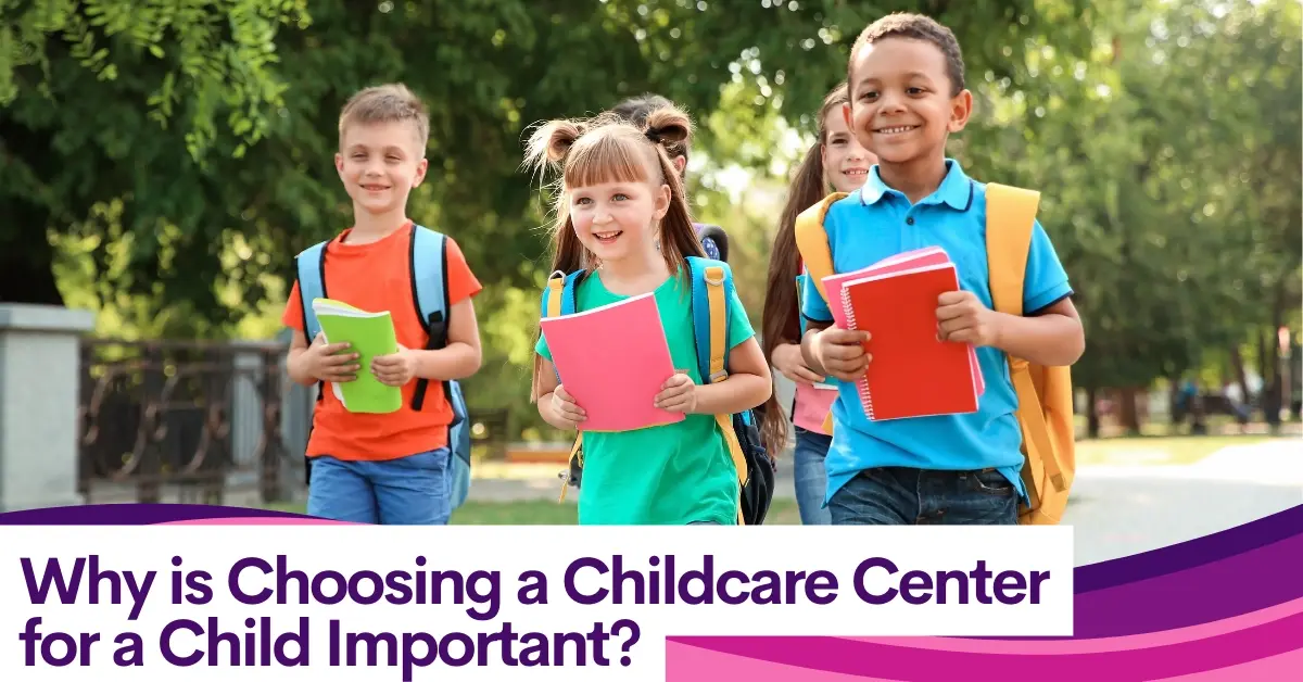 Why_is_Choosing_a_Childcare_Center_for_a_Child_Important_copy